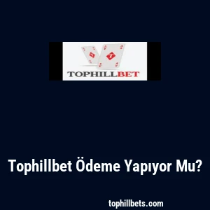 Tophillbet Ödeme Yapıyor Mu?