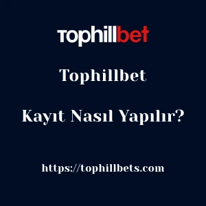 Tophillbet Kayıt Nasıl Yapılır?