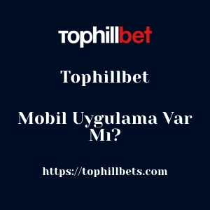 Tophillbet Mobil Uygulama Var Mı?